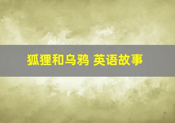 狐狸和乌鸦 英语故事